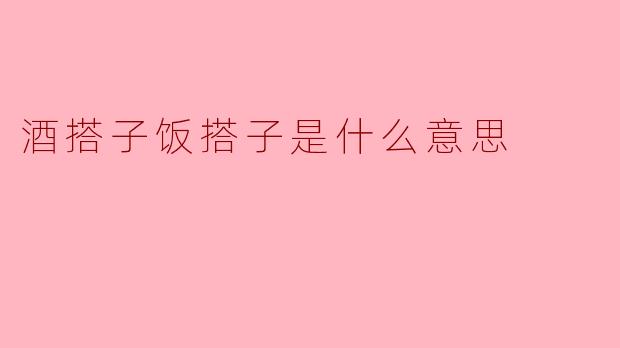 酒搭子饭搭子是什么意思