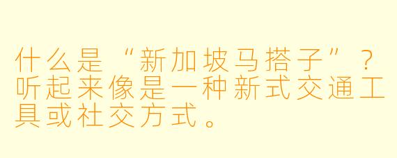 什么是“新加坡马搭子”？听起来像是一种新式交通工具或社交方式。