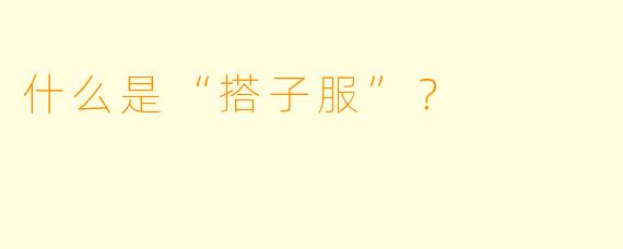 什么是“搭子服”？
