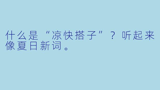 什么是“凉快搭子”？听起来像夏日新词。