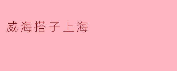 威海搭子上海