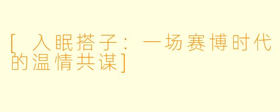 [入眠搭子：一场赛博时代的温情共谋]