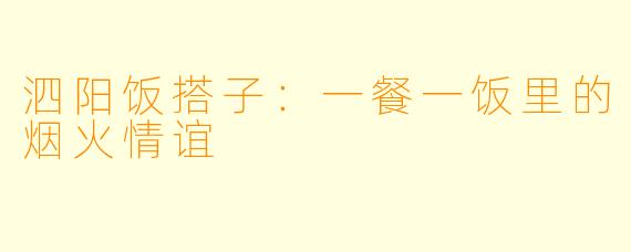 泗阳饭搭子：一餐一饭里的烟火情谊