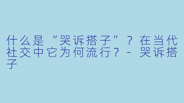 什么是“哭诉搭子”？在当代社交中它为何流行？