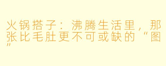 火锅搭子：沸腾生活里，那张比毛肚更不可或缺的“图”