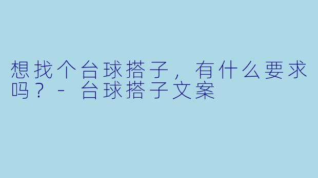 想找个台球搭子，有什么要求吗？