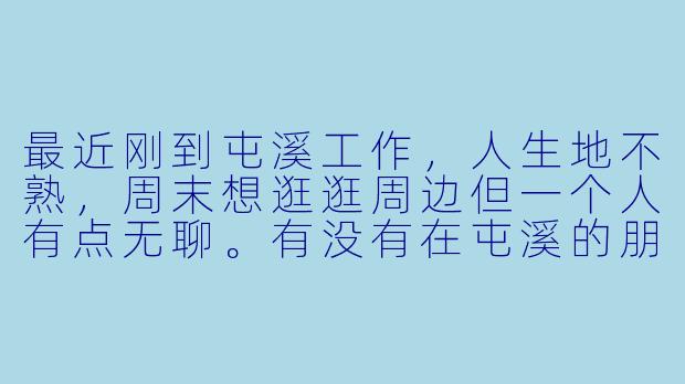 最近刚到屯溪工作，人生地不熟，周末想逛逛周边但一个人有点无聊。有没有在屯溪的朋友想一起搭伴出游？或者有没有本地人愿意带带路？主要想走走徽州古村落、尝尝地道小吃，偶尔也可能爬爬山。我性格随和，时间比较自由，希望找到同样喜欢慢游、拍照、探索小众景点的搭子～-屯溪找搭子