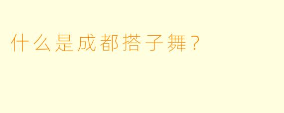 什么是成都搭子舞？
