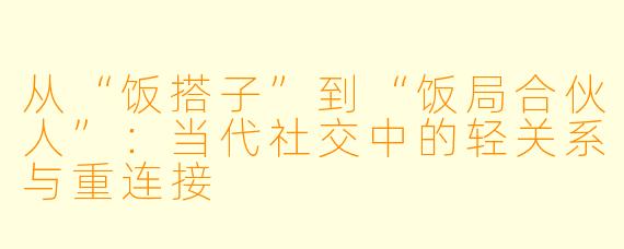从“饭搭子”到“饭局合伙人”：当代社交中的轻关系与重连接