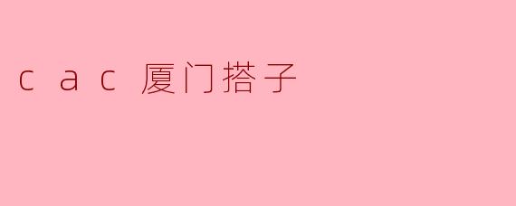 cac厦门搭子