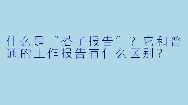 什么是“搭子报告”？它和普通的工作报告有什么区别？