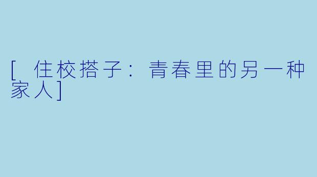 [住校搭子：青春里的另一种家人]