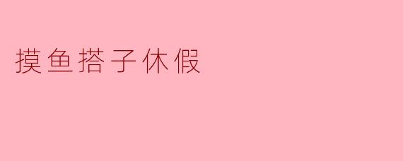 当摸鱼搭子开始休假