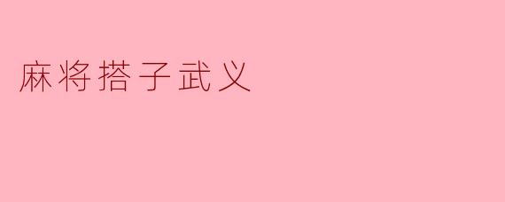 麻将搭子武义：方城之戏中的烟火人情