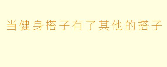 当健身搭子有了其他的搭子