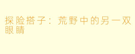 探险搭子：荒野中的另一双眼睛