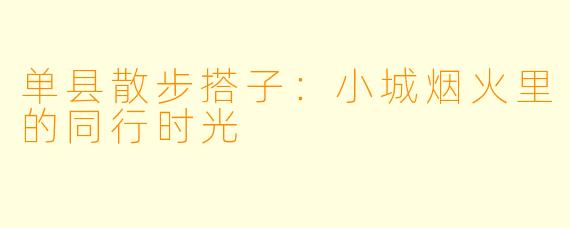 单县散步搭子：小城烟火里的同行时光