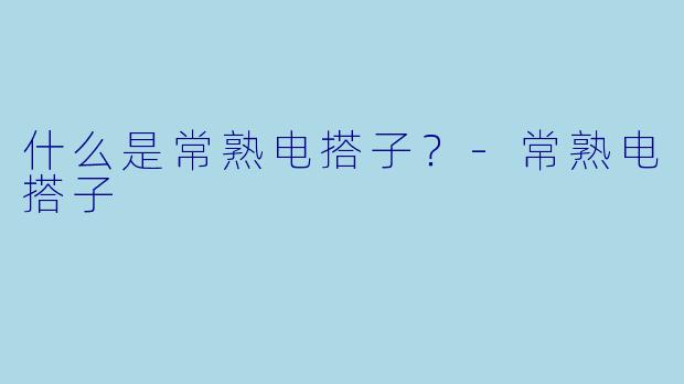 什么是常熟电搭子？-常熟电搭子