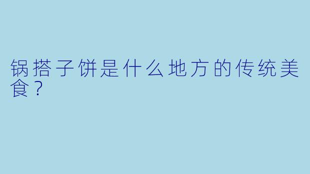锅搭子饼是什么地方的传统美食？