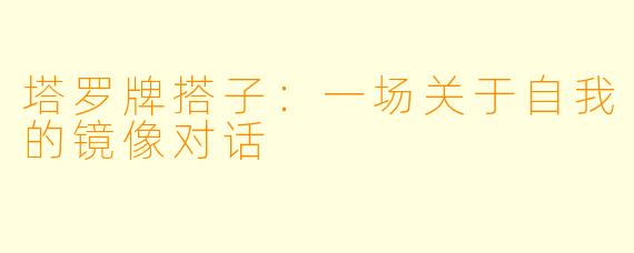 塔罗牌搭子：一场关于自我的镜像对话