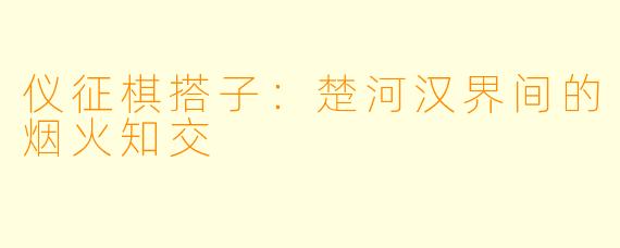 仪征棋搭子:楚河汉界间的烟火知交