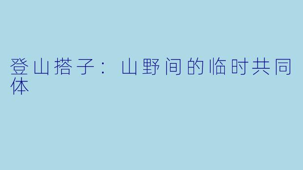 登山搭子:山野间的临时共同体