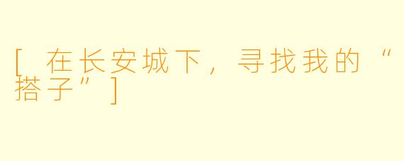 [在长安城下，寻找我的“搭子”]