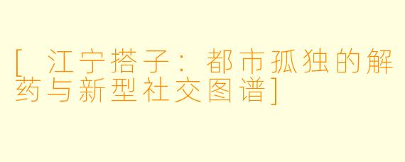 [江宁搭子：都市孤独的解药与新型社交图谱]