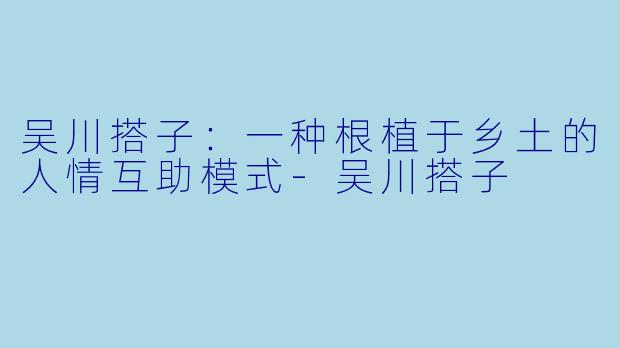 吴川搭子：一种根植于乡土的人情互助模式-吴川搭子