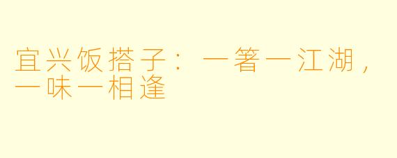 宜兴饭搭子：一箸一江湖，一味一相逢