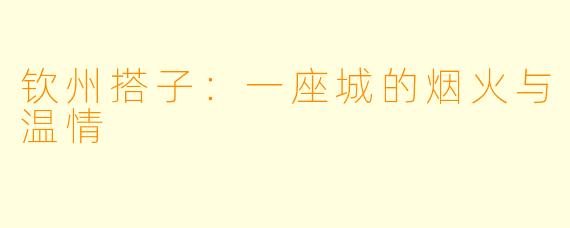 钦州搭子：一座城的烟火与温情