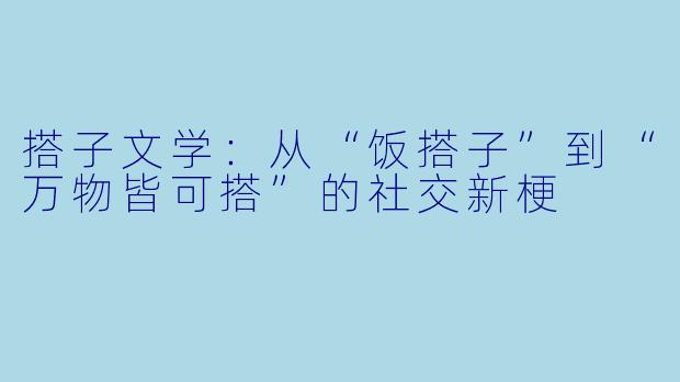 搭子文学：从“饭搭子”到“万物皆可搭”的社交新梗