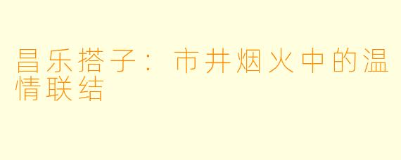 昌乐搭子:市井烟火中的温情联结