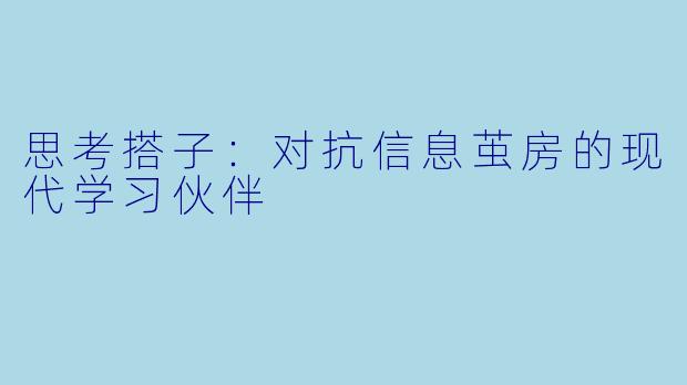 思考搭子：对抗信息茧房的现代学习伙伴