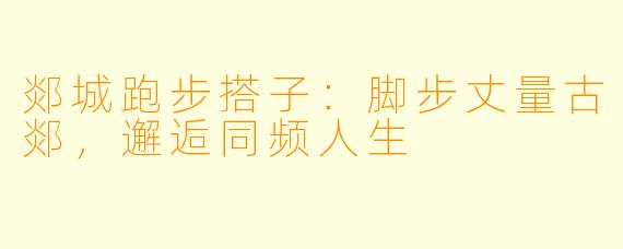 郯城跑步搭子：脚步丈量古郯，邂逅同频人生