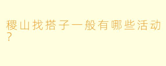 稷山找搭子一般有哪些活动？