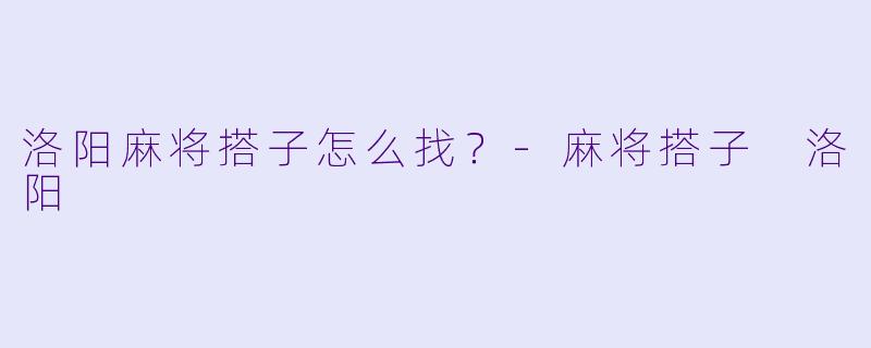 洛阳麻将搭子怎么找？