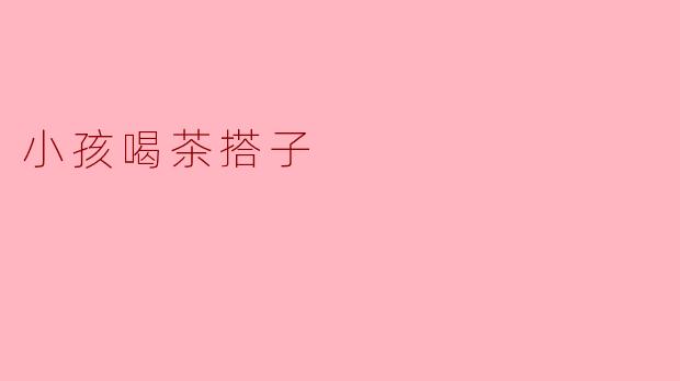 小孩喝茶搭子
