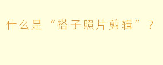 什么是“搭子照片剪辑”？