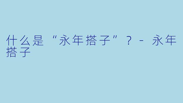 什么是“永年搭子”？-永年搭子