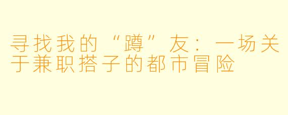 寻找我的“蹲”友：一场关于兼职搭子的都市冒险
