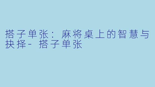 搭子单张：麻将桌上的智慧与抉择-搭子单张