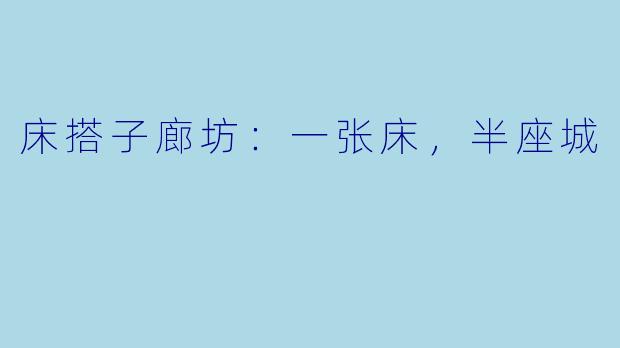 床搭子廊坊：一张床，半座城