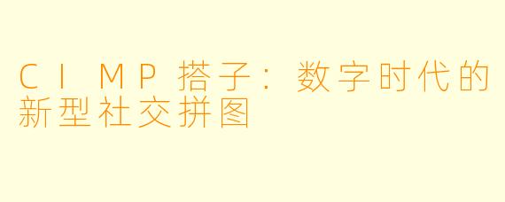 CIMP搭子：数字时代的新型社交拼图