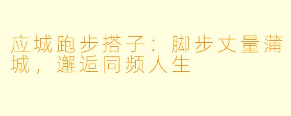应城跑步搭子：脚步丈量蒲城，邂逅同频人生