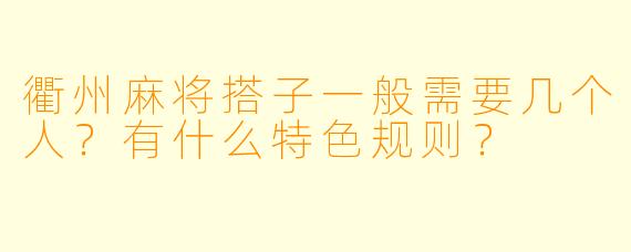 衢州麻将搭子一般需要几个人？有什么特色规则？