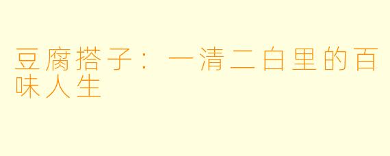 豆腐搭子：一清二白里的百味人生
