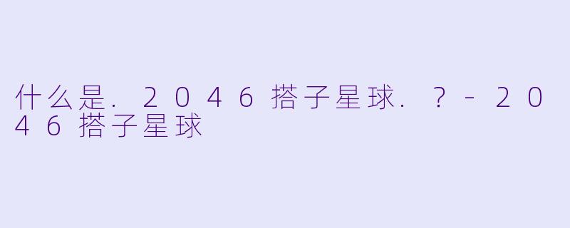 什么是.2046搭子星球.？-2046搭子星球