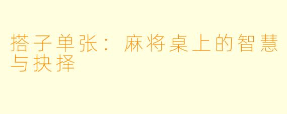 搭子单张：麻将桌上的智慧与抉择