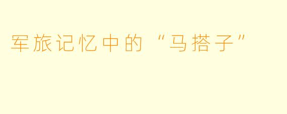军旅记忆中的“马搭子”